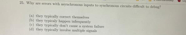 25 Why Are Errors With Asynchronous Inputs To Synchronous Circuits Difficult To Debug A They Typically Correct Thems 1