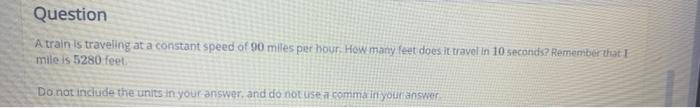 Question A Train Is Traveling At A Constant Speed Of 90 Miles Per Hour How Many Feet Does It Travel In 10 Seconds Reme 1