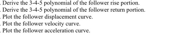 Given Based On The 3 4 5 Polynomial Introduced On Pp 354 359 Design A Cam With A 25 Mm Rise The Rise Interval Is 1 2