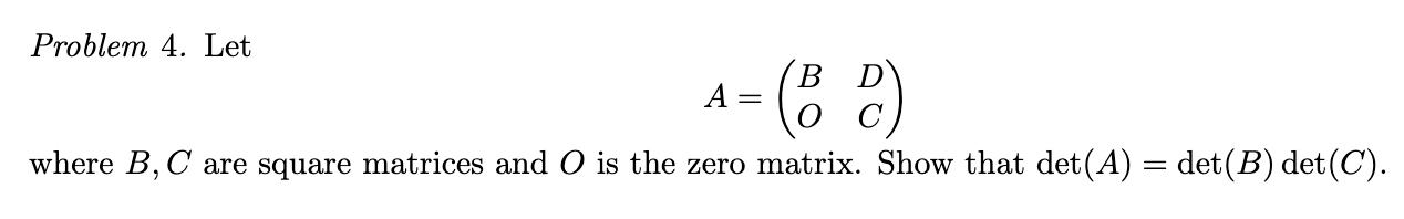 Problem 4 Let B D A 6 Where B C Are Square Matrices And O Is The Zero Matrix Show That Det A Det B Det C Pr 1