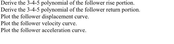 Given Based On The 3 4 5 Polynomial Introduced On Pp 354 359 Design A Cam With A 25 Mm Rise The Rise Interval Is 1 2