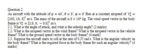 Question 2 An Aircraft With The Attitude Of 40 8 5 0 O Flies At A Constant Airspeed Of V 230 15 3 M S T 1