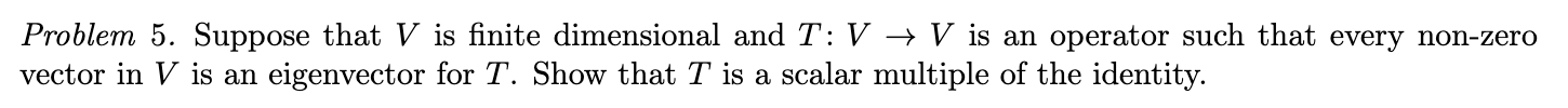 Problem 5 Suppose That V Is Finite Dimensional And T V V Is An Operator Such That Every Non Zero Vector In V Is An E 1