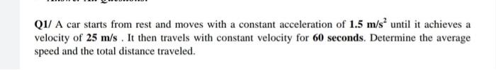 Q1 A Car Starts From Rest And Moves With A Constant Acceleration Of 1 5 M S Until It Achieves A Velocity Of 25 M S It 1