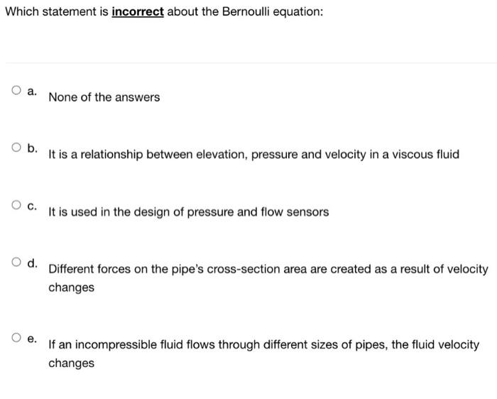 Which Statement Is Incorrect About The Bernoulli Equation O A None Of The Answers Ob It Is A Relationship Between Ele 1