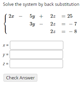 Solve The System By Back Substitution 2x 5y 22 25 3y 2z 7 8 22 X Y Z Check Answer 1