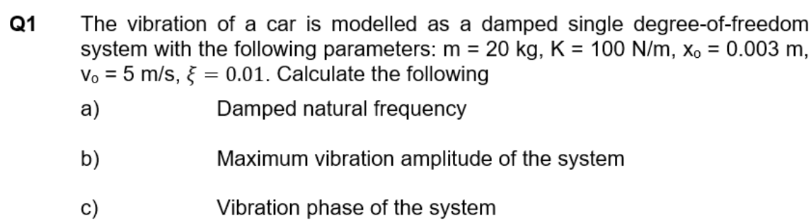Q1 The Vibration Of A Car Is Modelled As A Damped Single Degree Of Freedom System With The Following Parameters M 2 1