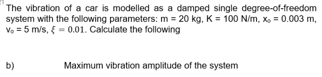 The Vibration Of A Car Is Modelled As A Damped Single Degree Of Freedom System With The Following Parameters M 20 Kg 1