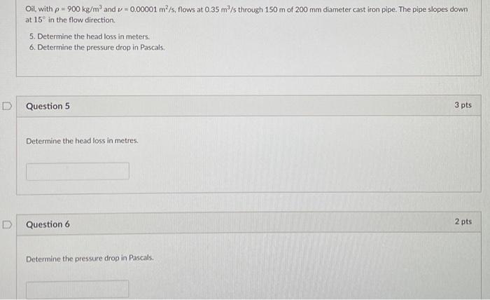 Oil With P 900 Kg M And V 0 00001 M S Flows At 0 35 M S Through 150 M Of 200 Mm Diameter Cast Iron Pipe The Pipe S 1