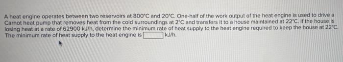 A Heat Engine Operates Between Two Reservoirs At 800 C And 20 C One Half Of The Work Output Of The Heat Engine Is Used 1