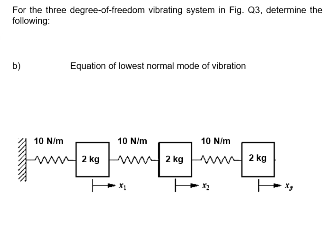 For The Three Degree Of Freedom Vibrating System In Fig Q3 Determine The Following B Equation Of Lowest Normal Mode 1