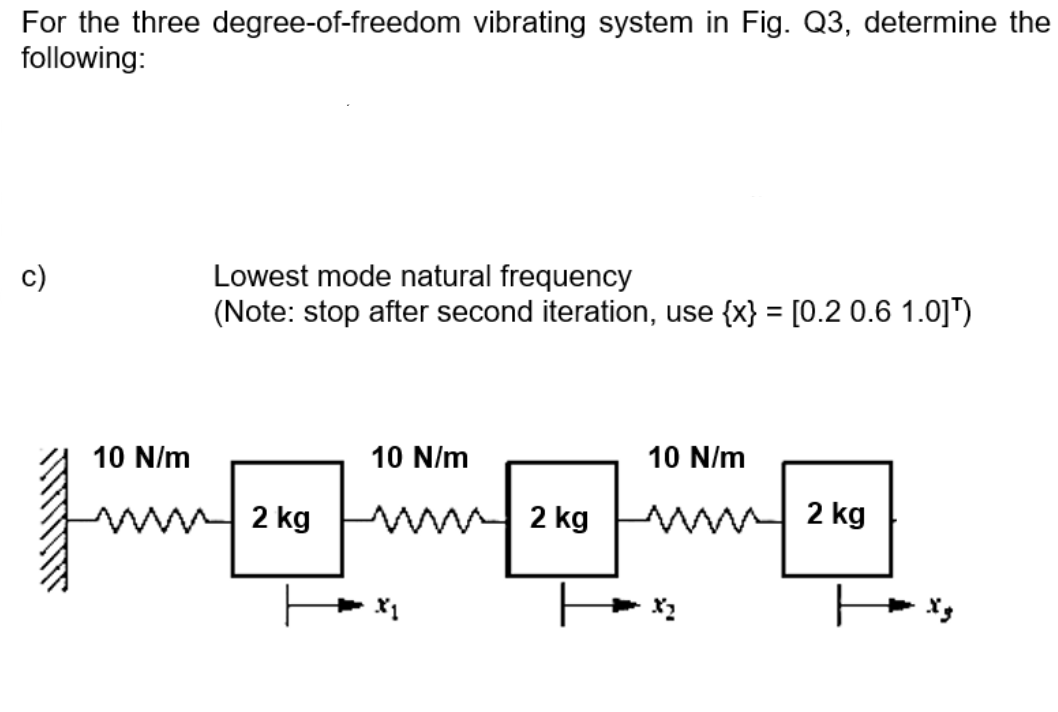 For The Three Degree Of Freedom Vibrating System In Fig Q3 Determine The Following C Lowest Mode Natural Frequency 1