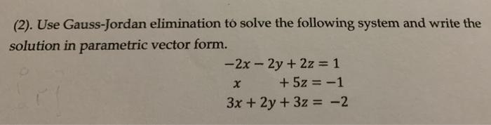 2 Use Gauss Jordan Elimination To Solve The Following System And Write The Solution In Parametric Vector Form 2x 1