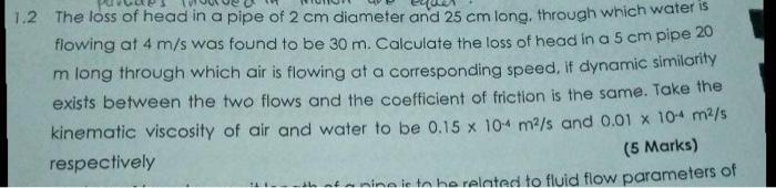 1 2 The Loss Of Head In A Pipe Of 2 Cm Diameter And 25 Cm Long Through Which Water Is Flowing At 4 M S Was Found To Be 1