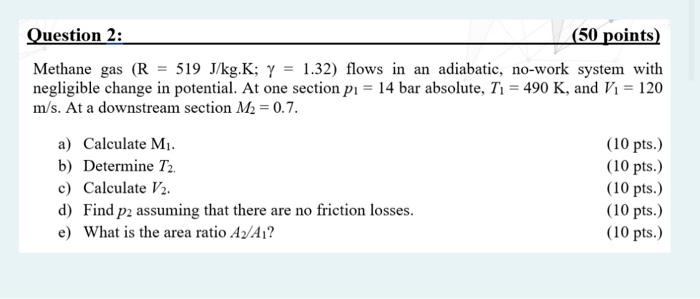 Question 2 50 Points Methane Gas R 519 J Kg K Y 1 32 Flows In An Adiabatic No Work System With Negligible Cha 1