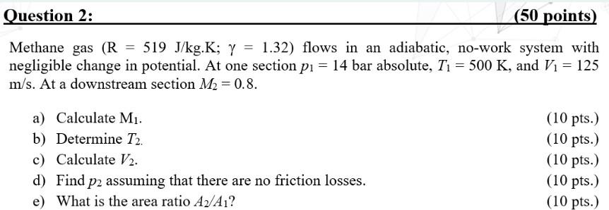 Question 2 50 Points Methane Gas R 519 J Kg K Y 1 32 Flows In An Adiabatic No Work System With Negligible Cha 1