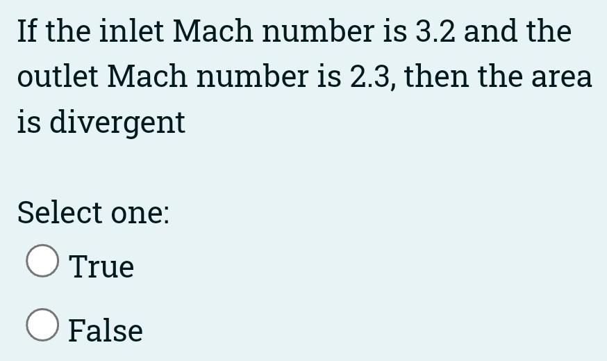 If The Inlet Mach Number Is 0 5 And The Outlet Mach Number Is 0 7 Then The Area Is Convergent Select One O True O Fals 4