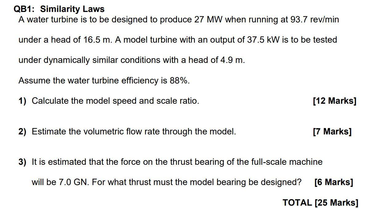 Qb1 Similarity Laws A Water Turbine Is To Be Designed To Produce 27 Mw When Running At 93 7 Rev Min Under A Head Of 16 1