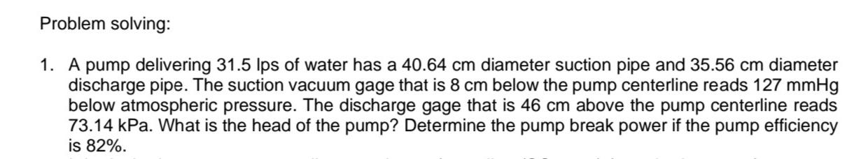 Problem Solving 1 A Pump Delivering 31 5 Lps Of Water Has A 40 64 Cm Diameter Suction Pipe And 35 56 Cm Diameter Disch 1