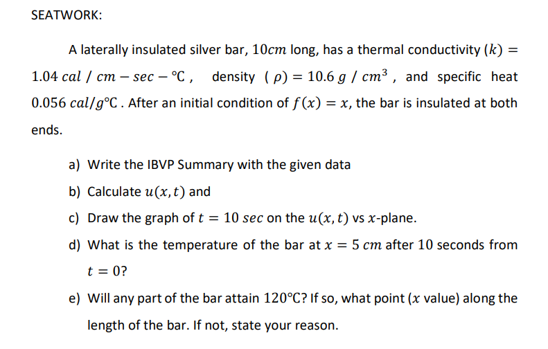 Seatwork A Laterally Insulated Silver Bar 10cm Long Has A Thermal Conductivity K 1 04 Cal Cm Sec Densit 1