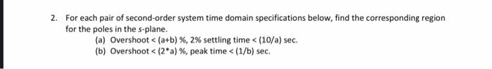 2 For Each Pair Of Second Order System Time Domain Specifications Below Find The Corresponding Region For The Poles In 1