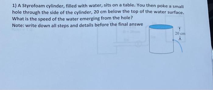 1 A Styrofoam Cylinder Filled With Water Sits On A Table You Then Poke A Small Hole Through The Side Of The Cylinder 1