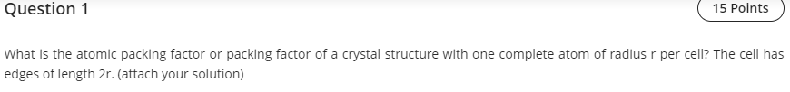 Question 1 15 Points What Is The Atomic Packing Factor Or Packing Factor Of A Crystal Structure With One Complete Atom O 1