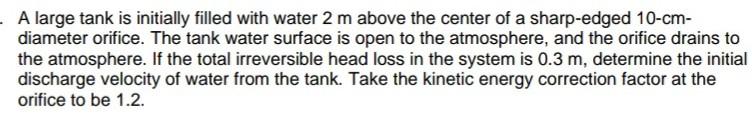 A Large Tank Is Initially Filled With Water 2 M Above The Center Of A Sharp Edged 10 Cm Diameter Orifice The Tank Wa 1