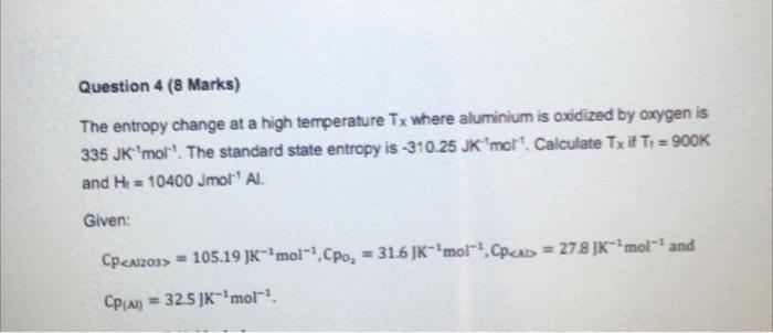 Question 4 8 Marks The Entropy Change At A High Temperature Tx Where Aluminium Is Oxidized By Oxygen Is 335 Jk Mor 1