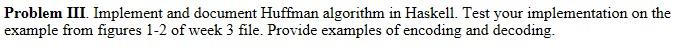 Problem Iii Implement And Document Huffman Algorithm In Haskell Test Your Implementation On The Example From Figures 1 1