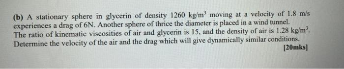 B A Stationary Sphere In Glycerin Of Density 1260 Kg M Moving At A Velocity Of 1 8 M S Experiences A Drag Of 6n Anoth 1
