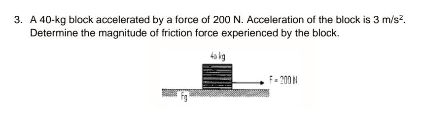 3 A 40 Kg Block Accelerated By A Force Of 200 N Acceleration Of The Block Is 3 M S2 Determine The Magnitude Of Fricti 1