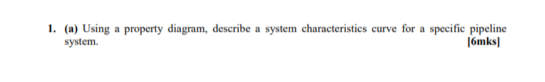 1 A Using A Property Diagram Describe A System Characteristics Curve For A Specific Pipeline System 6mks 1