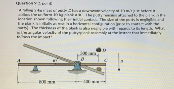 Question 9 1 Point A Falling 2 Kg Mass Of Putty D Has A Downward Velocity Of 10 M S Just Before It Strikes The Uniform 1