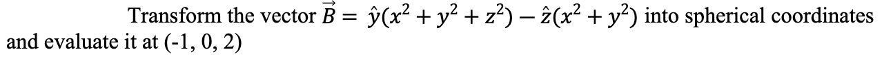 Transform The Vector B G X2 Y2 Z2 Z X Y2 Into Spherical Coordinates And Evaluate It At 1 0 2 1