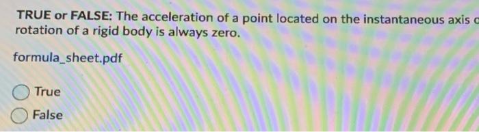 True Or False The Acceleration Of A Point Located On The Instantaneous Axis Rotation Of A Rigid Body Is Always Zero Fo 1