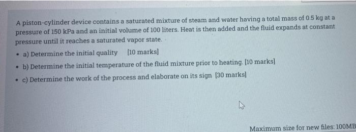 A Piston Cylinder Device Contains A Saturated Mixture Of Steam And Water Having A Total Mass Of 0 5 Kg At A Pressure Of 1