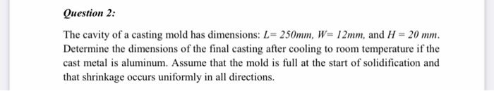 Question 2 The Cavity Of A Casting Mold Has Dimensions L 250mm W 12mm And H 20 Mm Determine The Dimensions Of Th 1