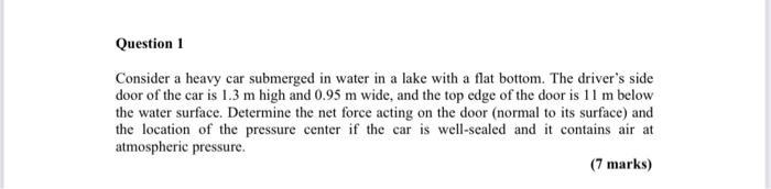 Question 1 Consider A Heavy Car Submerged In Water In A Lake With A Flat Bottom The Driver S Side Door Of The Car Is 1 1