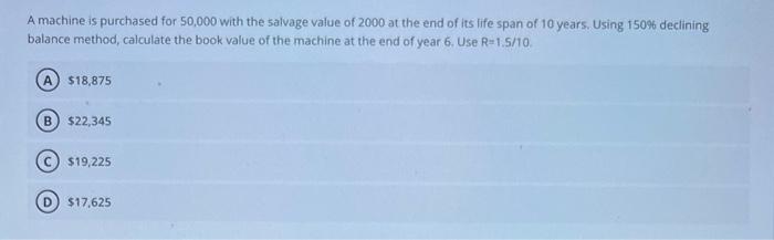 A Machine Is Purchased For 50 000 With The Salvage Value Of 2000 At The End Of Its Life Span Of 10 Years Using 150 Dec 1