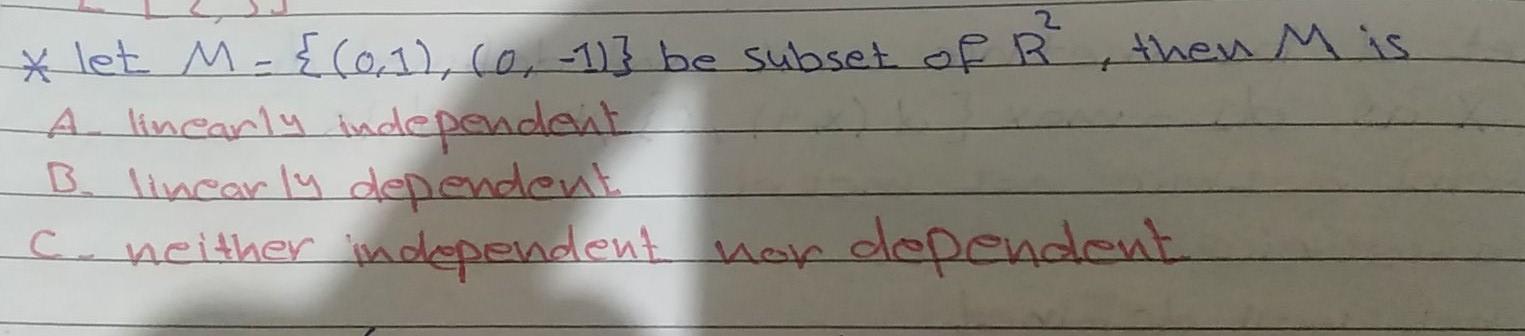 X Let M 0 1 0 1 Be Subset Of R Then M Is A Linearly Independent B Linearly Dependent A Neither Independent Nor 1