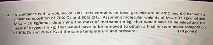 4 A Container With A Volume Of 280 Liters Contains An Ideal Gas Mixture At 40 C And 6 9 Bar With A Molar Composition Of 1