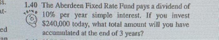 Es Al 1 40 The Aberdeen Fixed Rate Fund Pays A Dividend Of 10 Per Year Simple Interest If You Invest 240 000 Today 1
