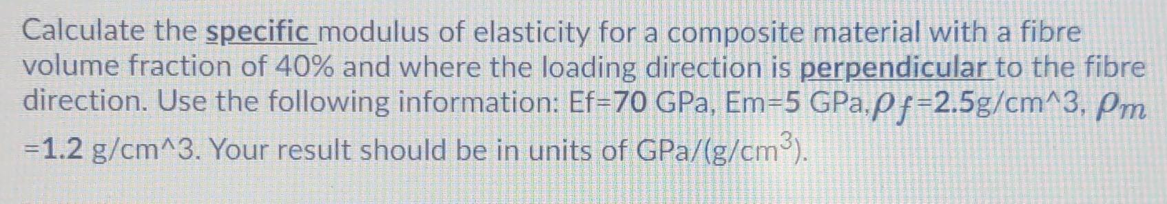 Calculate The Specific Modulus Of Elasticity For A Composite Material With A Fibre Volume Fraction Of 40 And Where The 1
