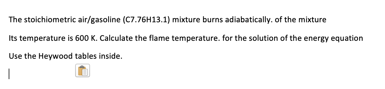 The Stoichiometric Air Gasoline C7 76h13 1 Mixture Burns Adiabatically Of The Mixture Its Temperature Is 600 K Calcu 1