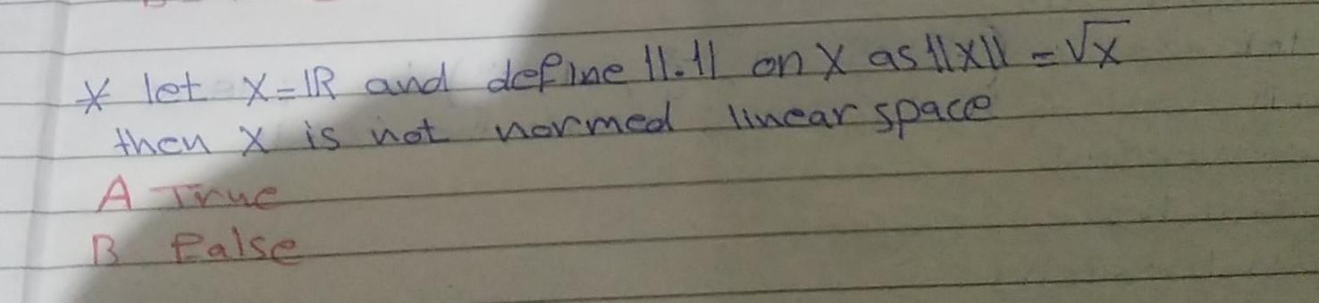 Let X 1r And Define 11 11 On X As 11x1 Vx Then X Is Not Normed Linear Space A True B Palse 1