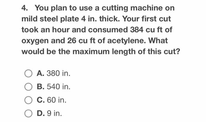 You Plan To Use A Cutting Machine On Mild Steel Plate 4 In Thick Your First Cut Took An Hour And Consumed 384 Cu Ft Of 1
