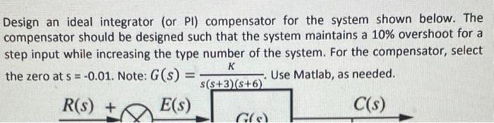 Design An Ideal Integrator Or Pi Compensator For The System Shown Below The Compensator Should Be Designed Such That 1