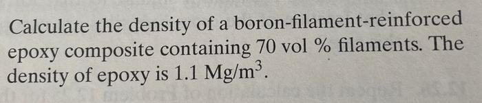 Calculate The Density Of A Boron Filament Reinforced A Epoxy Composite Containing 70 Vol Filaments The Density Of Epo 1
