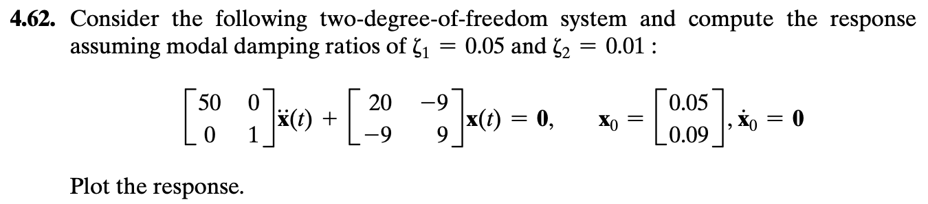 4 62 Consider The Following Two Degree Of Freedom System And Compute The Response Assuming Modal Damping Ratios Of 1 1